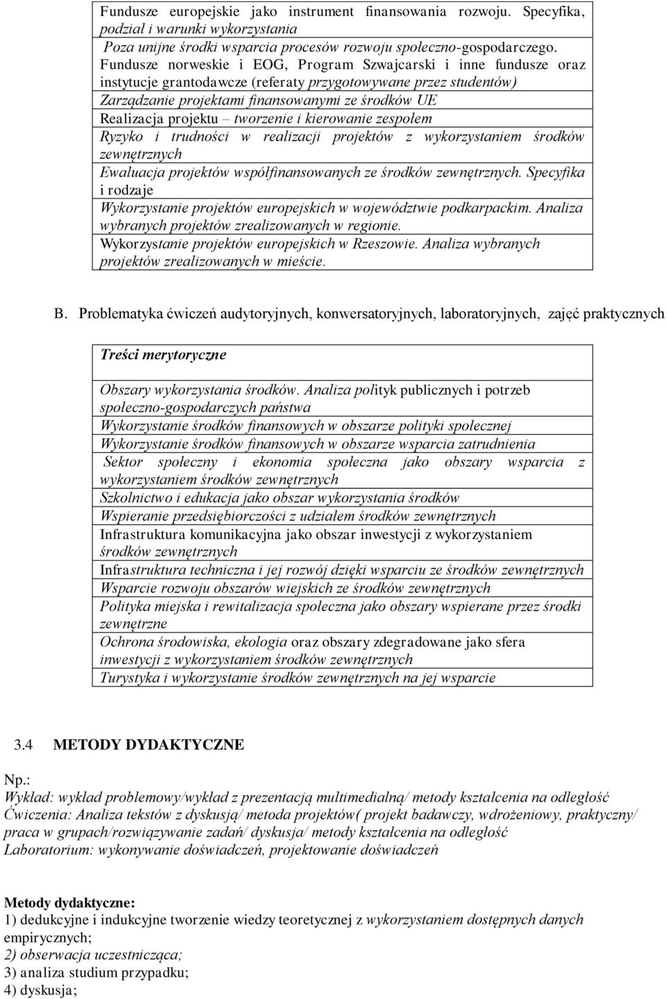 projektu tworzenie i kierowanie zespołem Ryzyko i trudności w realizacji projektów z wykorzystaniem środków zewnętrznych Ewaluacja projektów współfinansowanych ze środków zewnętrznych.