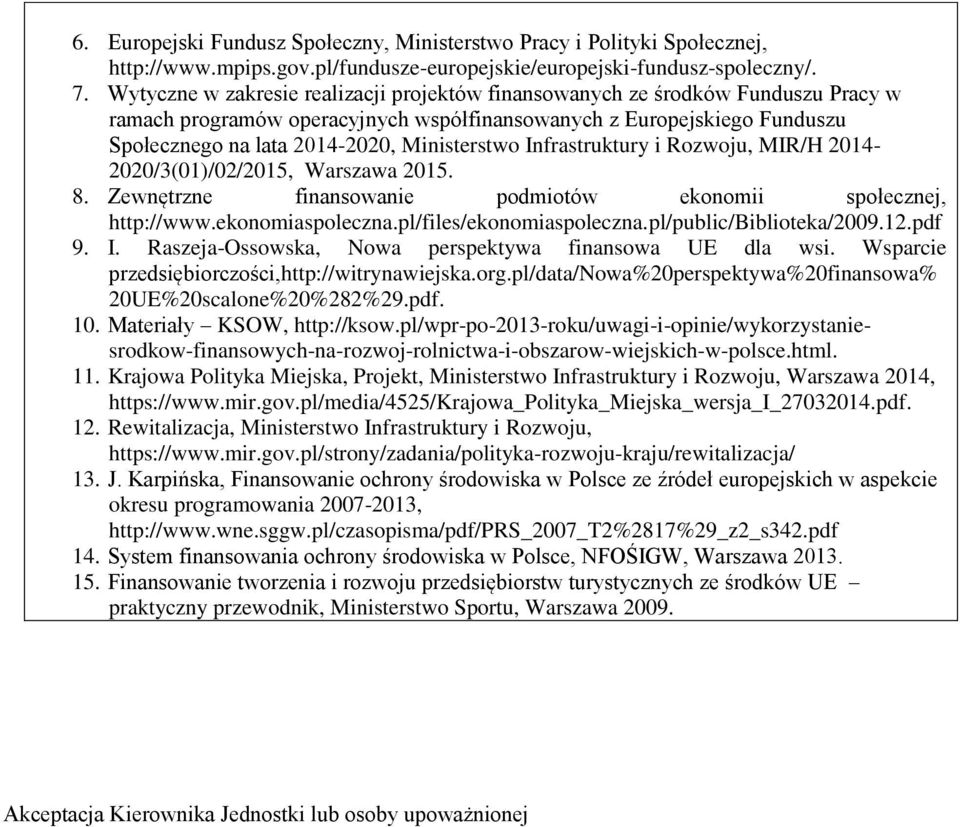 Ministerstwo Infrastruktury i Rozwoju, MIR/H 2014-2020/3(01)/02/2015, Warszawa 2015. 8. Zewnętrzne finansowanie podmiotów ekonomii społecznej, http://www.ekonomiaspoleczna.pl/files/ekonomiaspoleczna.