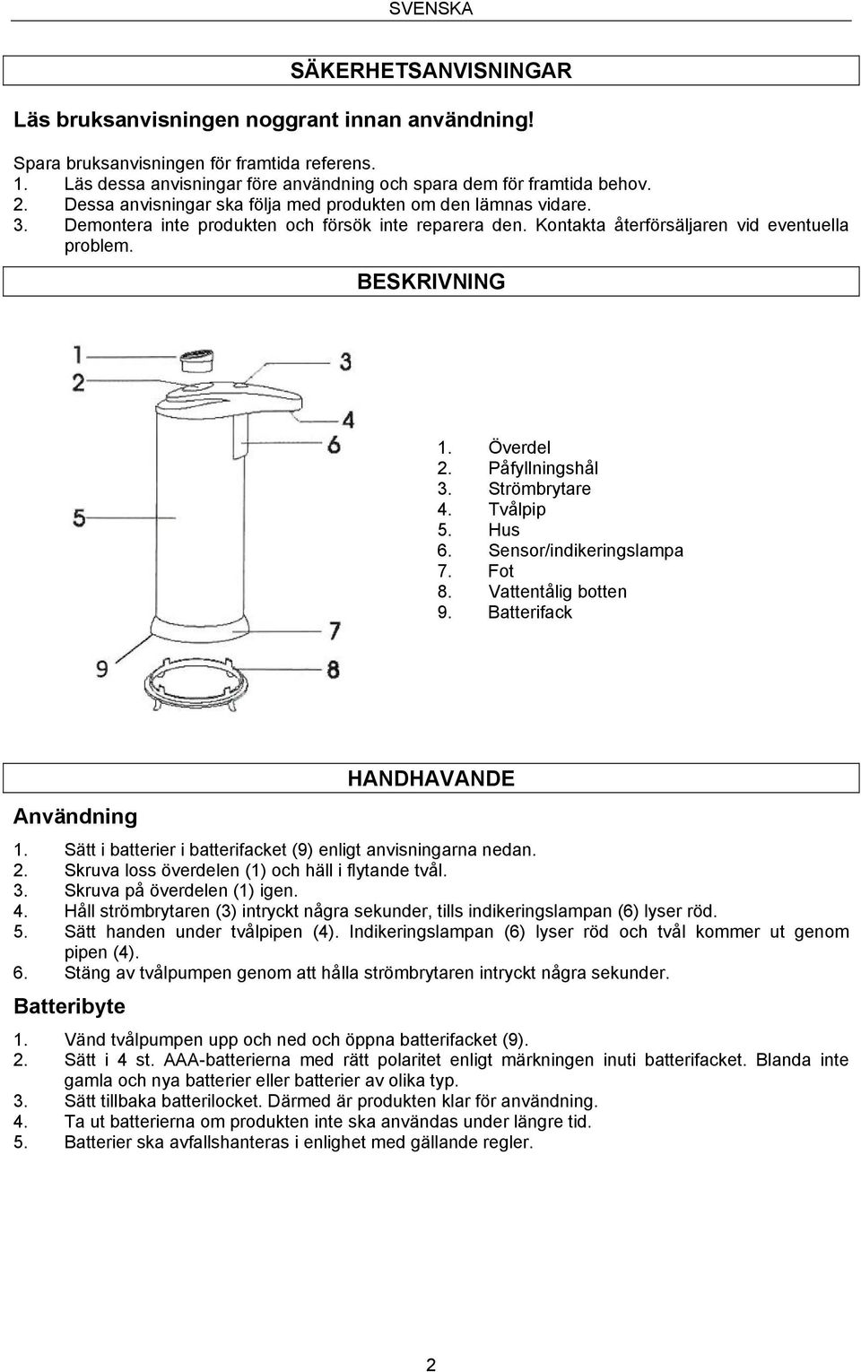 Kontakta återförsäljaren vid eventuella problem. BESKRIVNING 1. Överdel 2. Påfyllningshål 3. Strömbrytare 4. Tvålpip 5. Hus 6. Sensor/indikeringslampa 7. Fot 8. Vattentålig botten 9.