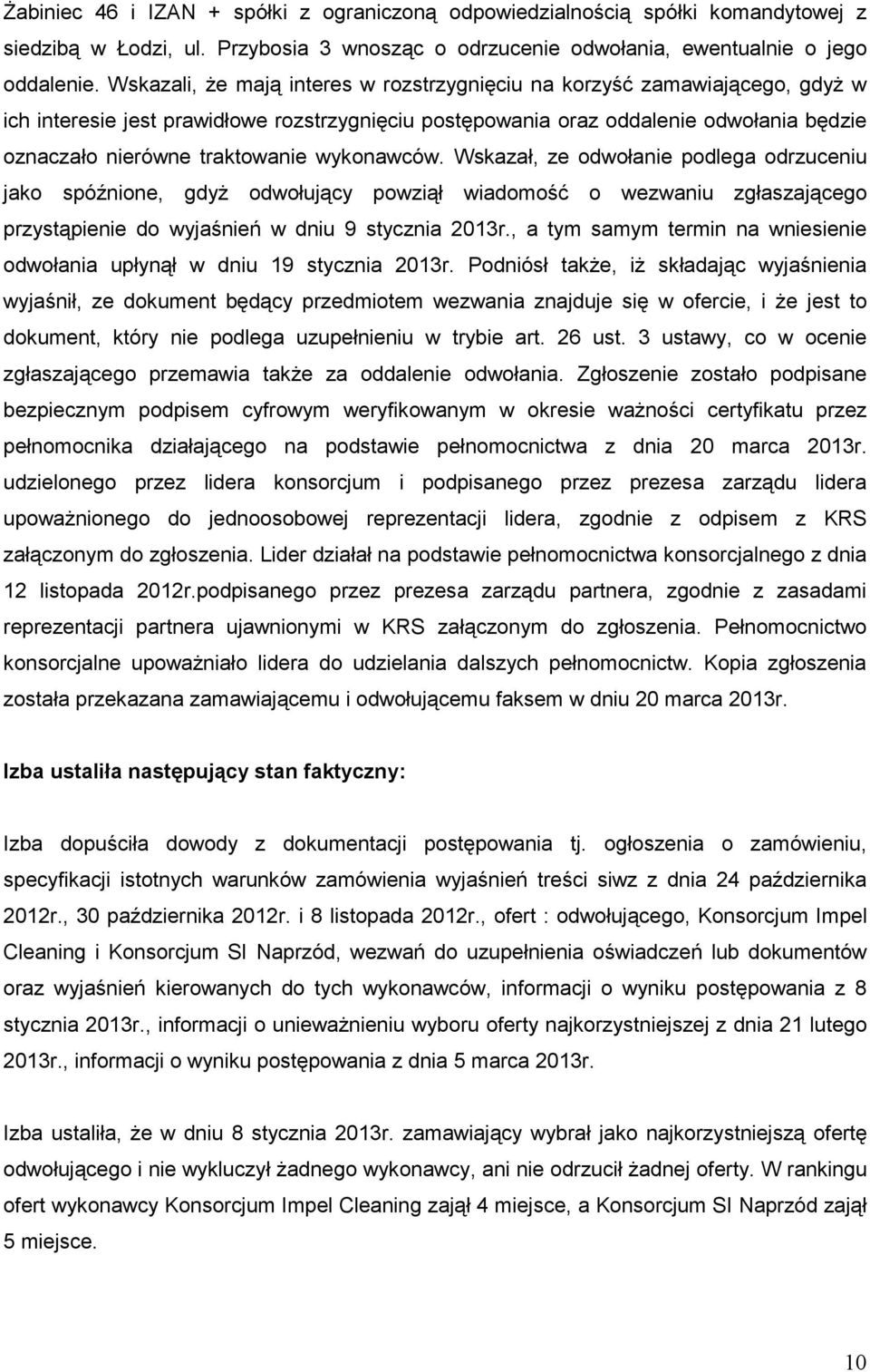 wykonawców. Wskazał, ze odwołanie podlega odrzuceniu jako spóźnione, gdyŝ odwołujący powziął wiadomość o wezwaniu zgłaszającego przystąpienie do wyjaśnień w dniu 9 stycznia 2013r.