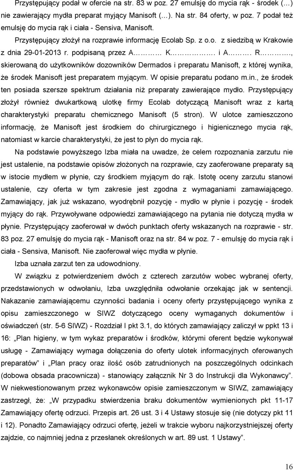 , skierowaną do uŝytkowników dozowników Dermados i preparatu Manisoft, z której wynika, Ŝe środek Manisoft jest preparatem myjącym. W opisie preparatu podano m.in.