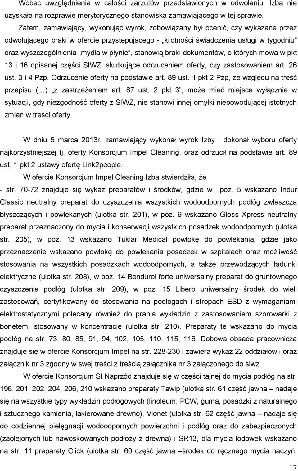 płynie, stanowią braki dokumentów, o których mowa w pkt 13 i 16 opisanej części SIWZ, skutkujące odrzuceniem oferty, czy zastosowaniem art. 26 ust. 3 i 4 Pzp. Odrzucenie oferty na podstawie art.