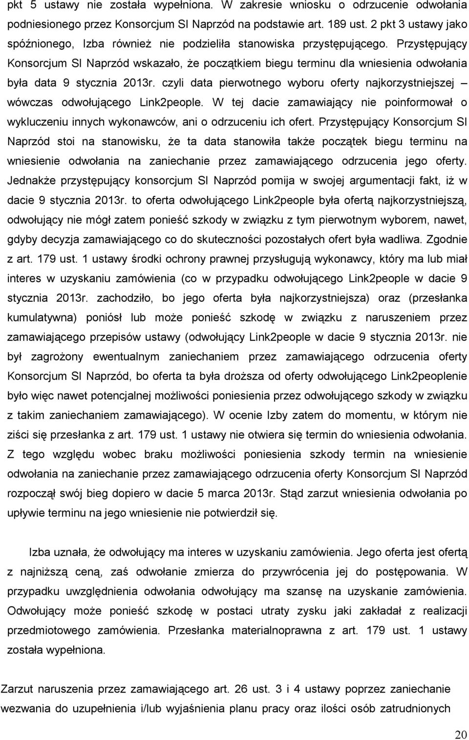 Przystępujący Konsorcjum SI Naprzód wskazało, Ŝe początkiem biegu terminu dla wniesienia odwołania była data 9 stycznia 2013r.