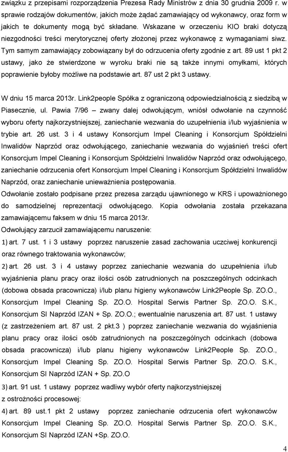 Wskazane w orzeczeniu KIO braki dotyczą niezgodności treści merytorycznej oferty złoŝonej przez wykonawcę z wymaganiami siwz. Tym samym zamawiający zobowiązany był do odrzucenia oferty zgodnie z art.