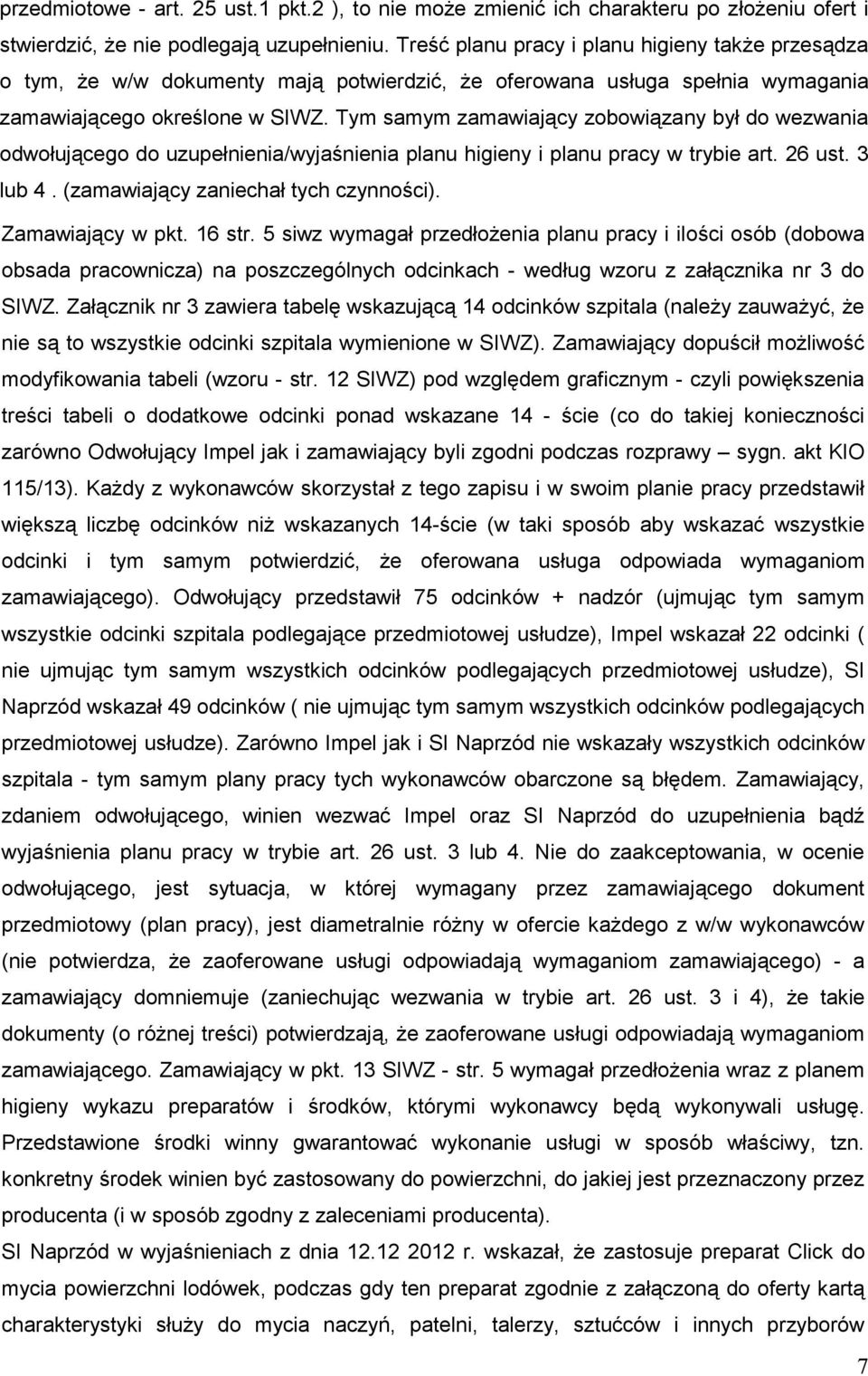 Tym samym zamawiający zobowiązany był do wezwania odwołującego do uzupełnienia/wyjaśnienia planu higieny i planu pracy w trybie art. 26 ust. 3 lub 4. (zamawiający zaniechał tych czynności).