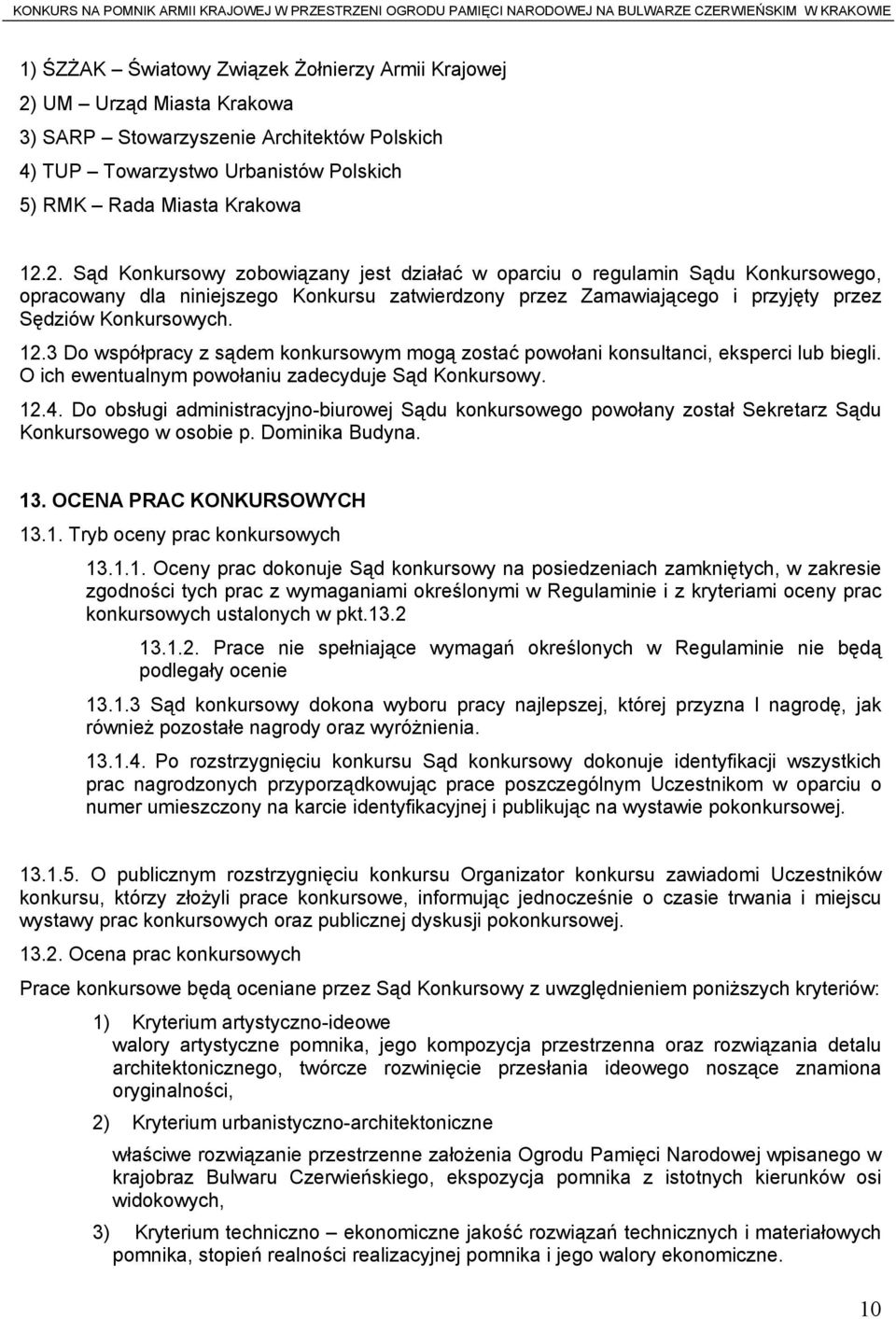 2. Sąd Konkursowy zobowiązany jest działać w oparciu o regulamin Sądu Konkursowego, opracowany dla niniejszego Konkursu zatwierdzony przez Zamawiającego i przyjęty przez Sędziów Konkursowych. 12.