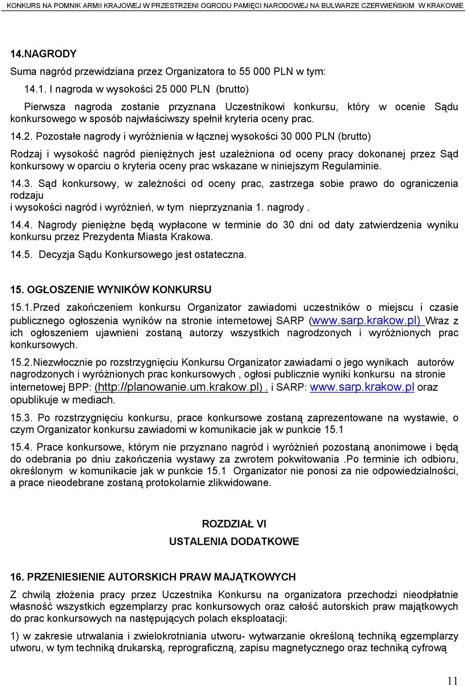 oceny prac wskazane w niniejszym Regulaminie. 14.3. Sąd konkursowy, w zależności od oceny prac, zastrzega sobie prawo do ograniczenia rodzaju i wysokości nagród i wyróżnień, w tym nieprzyznania 1.