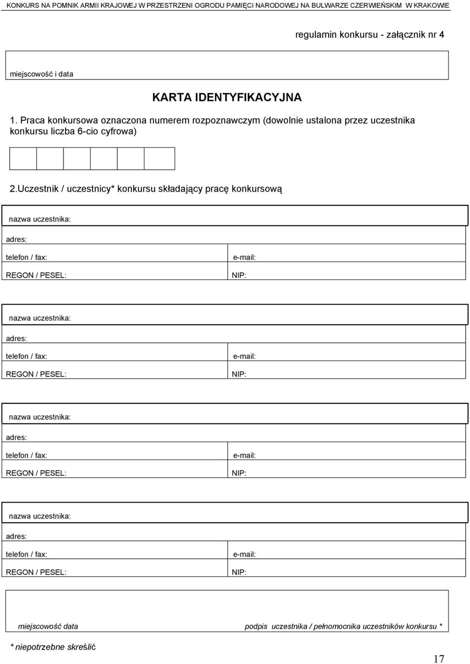 Uczestnik / uczestnicy* konkursu składający pracę konkursową nazwa uczestnika: adres: telefon / fax: REGON / PESEL: e-mail: NIP: nazwa uczestnika: adres: