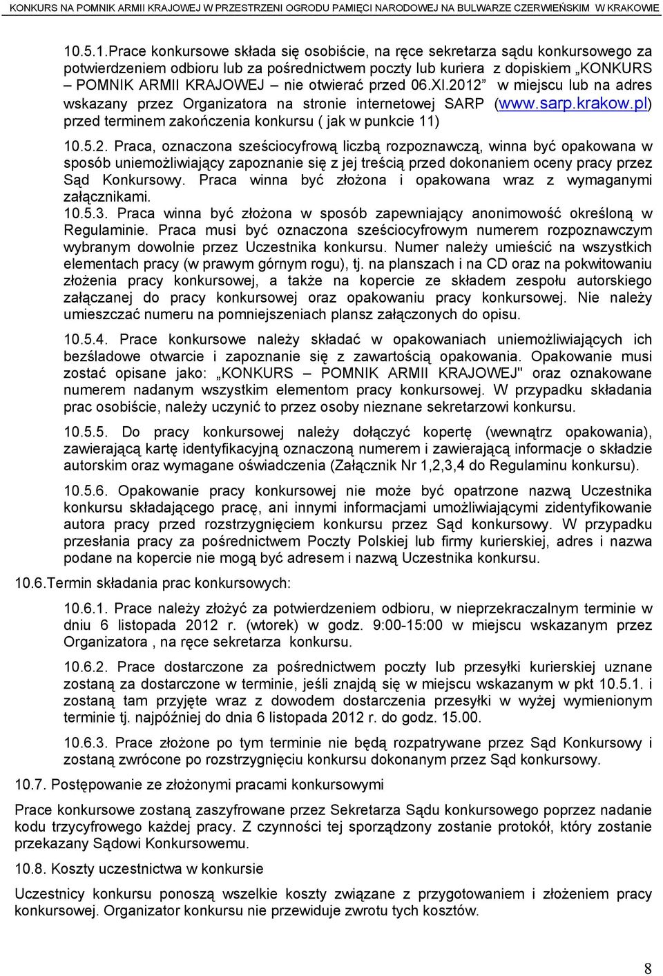 12 w miejscu lub na adres wskazany przez Organizatora na stronie internetowej SARP (www.sarp.krakow.pl) przed terminem zakończenia konkursu ( jak w punkcie 11) 10.5.2. Praca, oznaczona sześciocyfrową liczbą rozpoznawczą, winna być opakowana w sposób uniemożliwiający zapoznanie się z jej treścią przed dokonaniem oceny pracy przez Sąd Konkursowy.