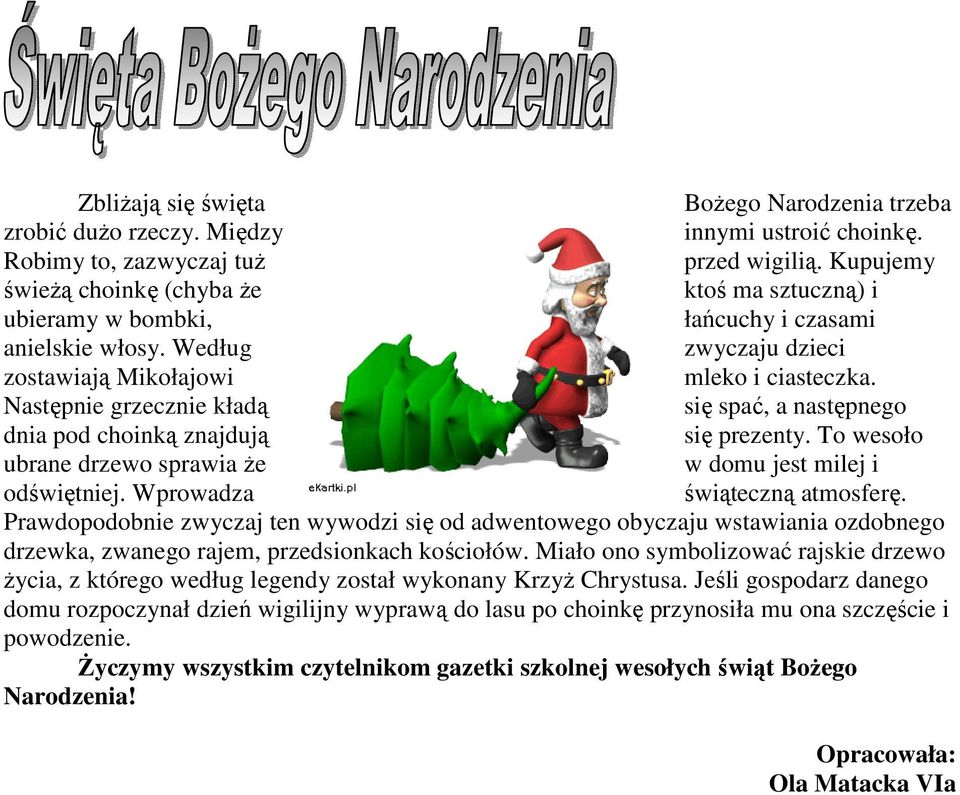 Następnie grzecznie kładą się spać, a następnego dnia pod choinką znajdują się prezenty. To wesoło ubrane drzewo sprawia Ŝe w domu jest milej i odświętniej. Wprowadza świąteczną atmosferę.