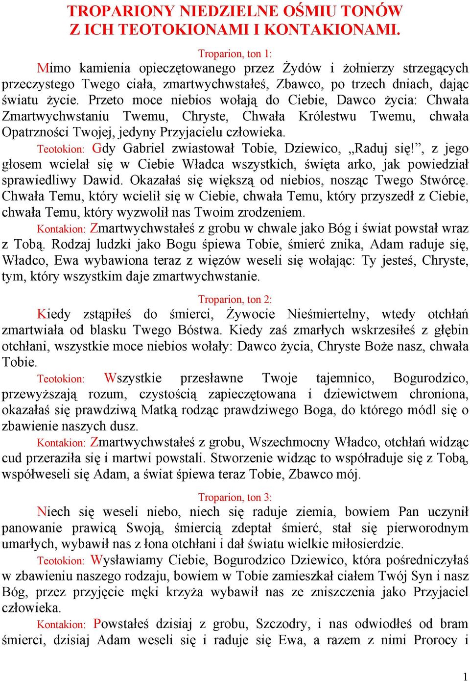 Przeto moce niebios wołają do Ciebie, Dawco Ŝycia: Chwała Zmartwychwstaniu Twemu, Chryste, Chwała Królestwu Twemu, chwała Opatrzności Twojej, jedyny Przyjacielu człowieka.