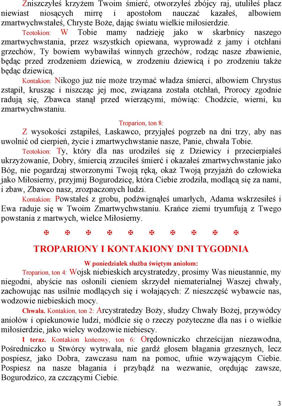 Teotokion: W Tobie mamy nadzieję jako w skarbnicy naszego zmartwychwstania, przez wszystkich opiewana, wyprowadź z jamy i otchłani grzechów, Ty bowiem wybawiłaś winnych grzechów, rodząc nasze