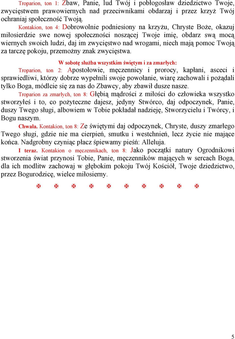 wrogami, niech mają pomoc Twoją za tarczę pokoju, przemoŝny znak zwycięstwa.