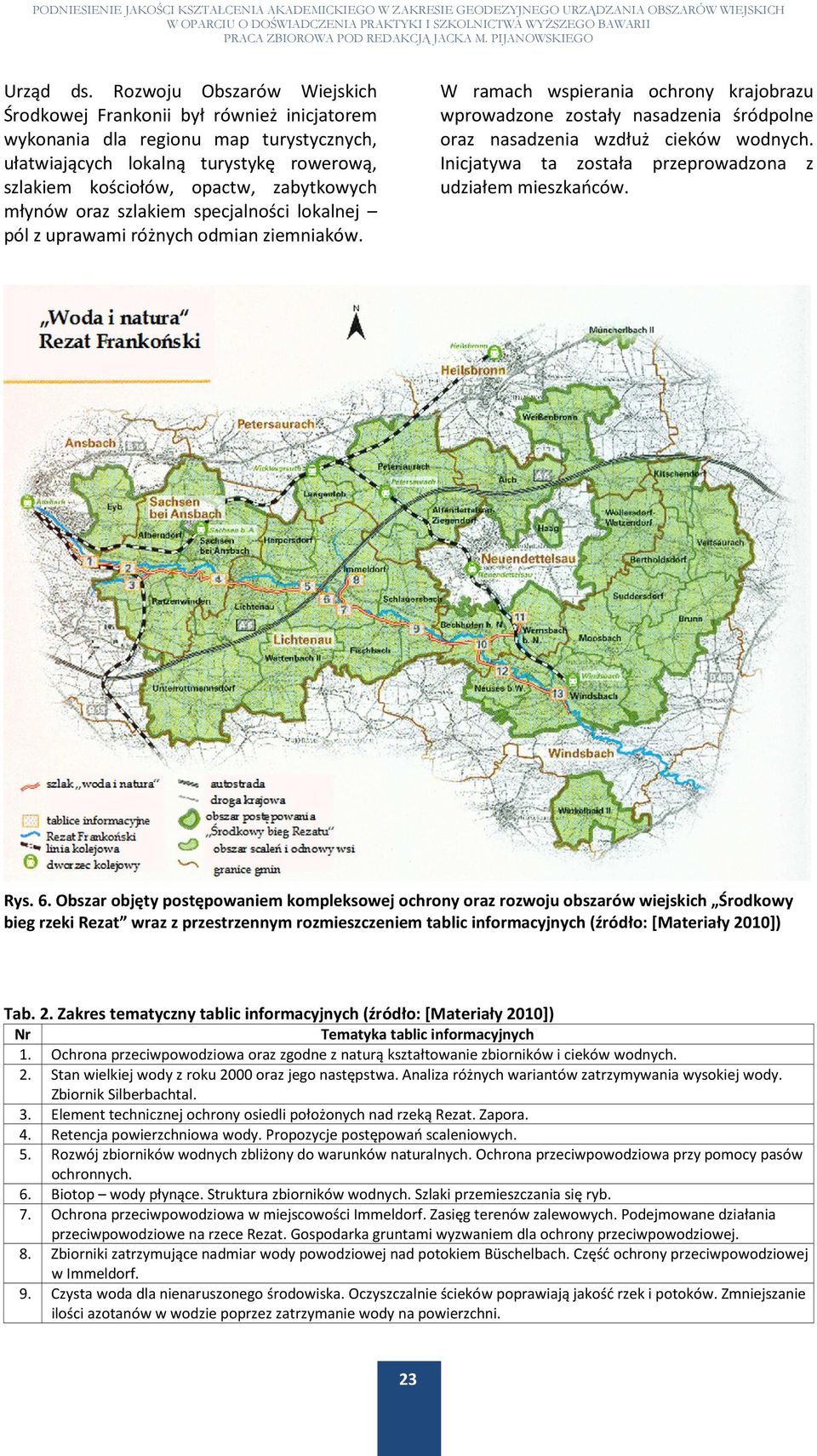 młynów oraz szlakiem specjalności lokalnej pól z uprawami różnych odmian ziemniaków.