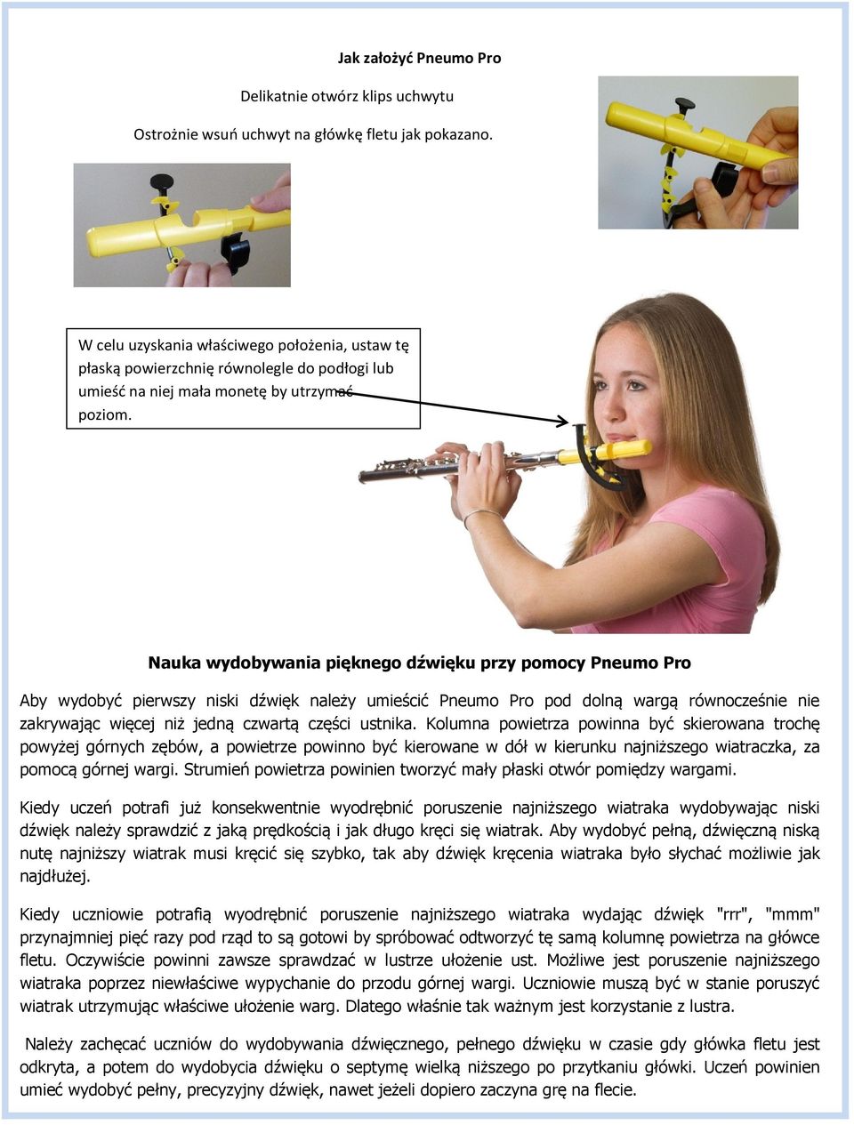 Nauka wydobywania pięknego dźwięku przy pomocy Pneumo Pro Aby wydobyć pierwszy niski dźwięk należy umieścić Pneumo Pro pod dolną wargą równocześnie nie zakrywając więcej niż jedną czwartą części
