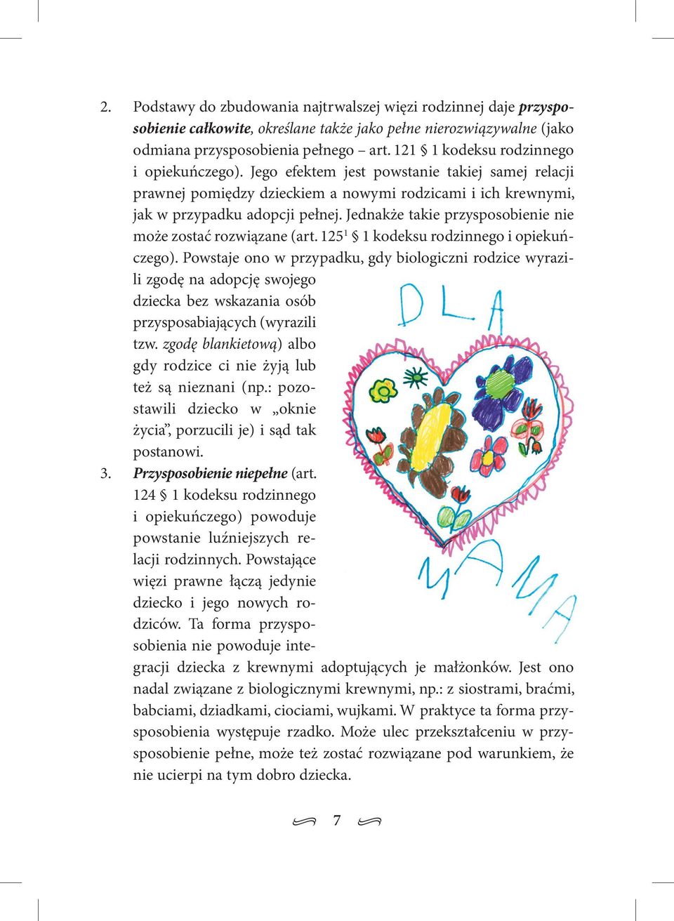 Jednakże takie przysposobienie nie może zostać rozwiązane (art. 125 1 1 kodeksu rodzinnego i opiekuńczego).