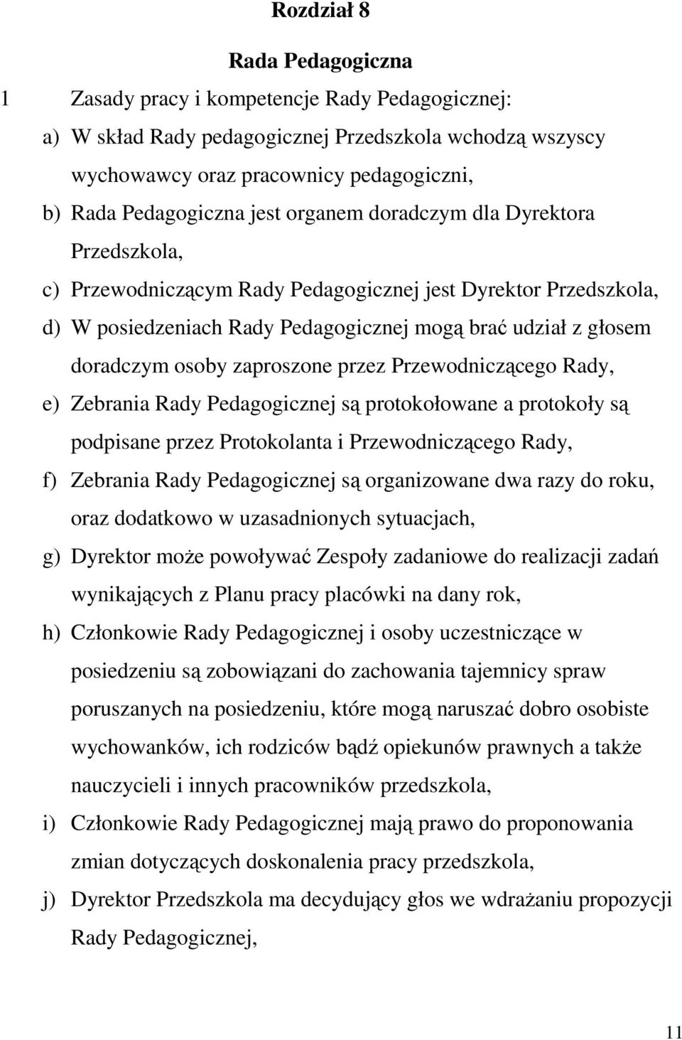zaproszone przez Przewodniczącego Rady, e) Zebrania Rady Pedagogicznej są protokołowane a protokoły są podpisane przez Protokolanta i Przewodniczącego Rady, f) Zebrania Rady Pedagogicznej są