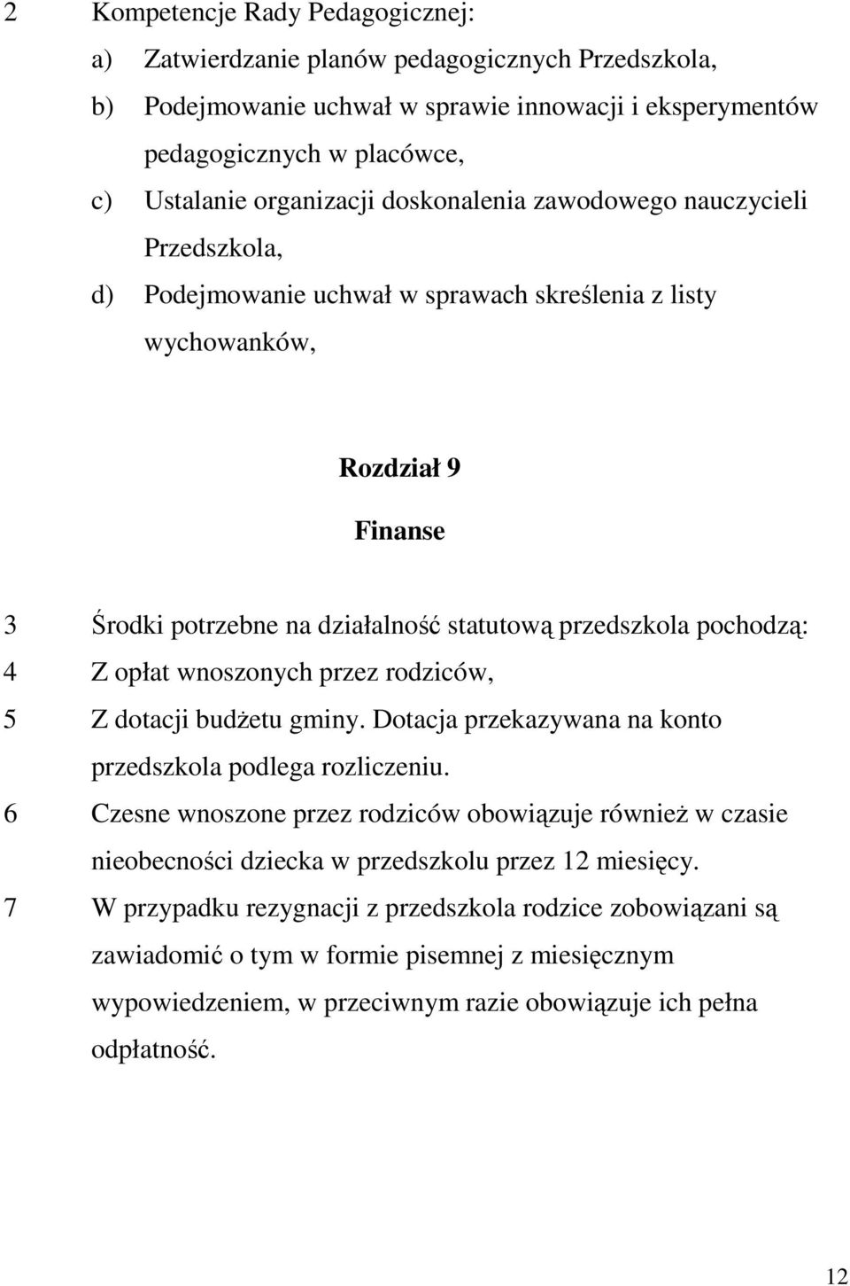 4 Z opłat wnoszonych przez rodziców, 5 Z dotacji budżetu gminy. Dotacja przekazywana na konto przedszkola podlega rozliczeniu.