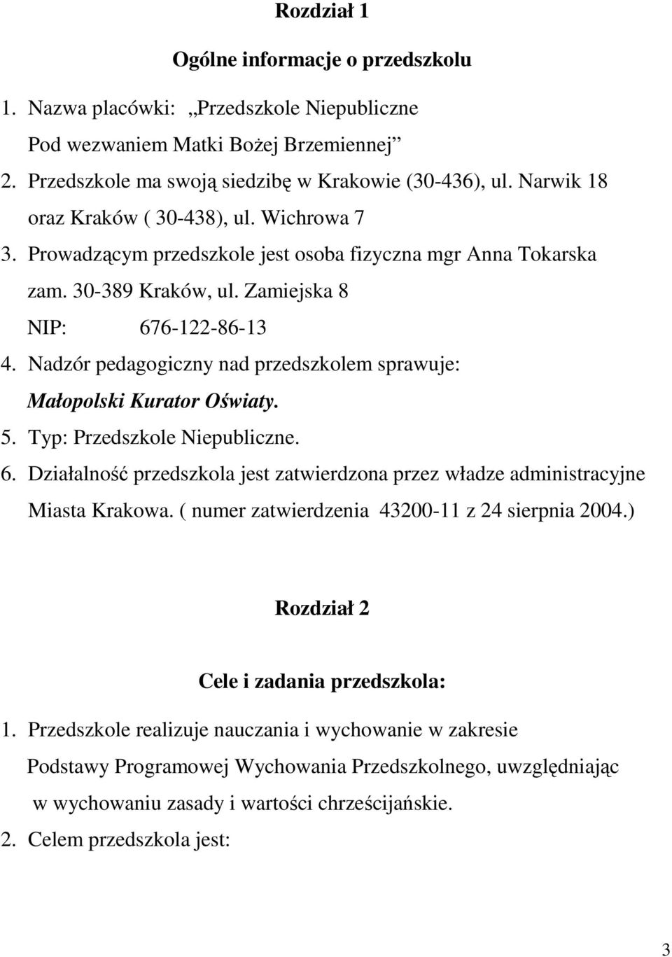 Nadzór pedagogiczny nad przedszkolem sprawuje: Małopolski Kurator Oświaty. 5. Typ: Przedszkole Niepubliczne. 6. Działalność przedszkola jest zatwierdzona przez władze administracyjne Miasta Krakowa.