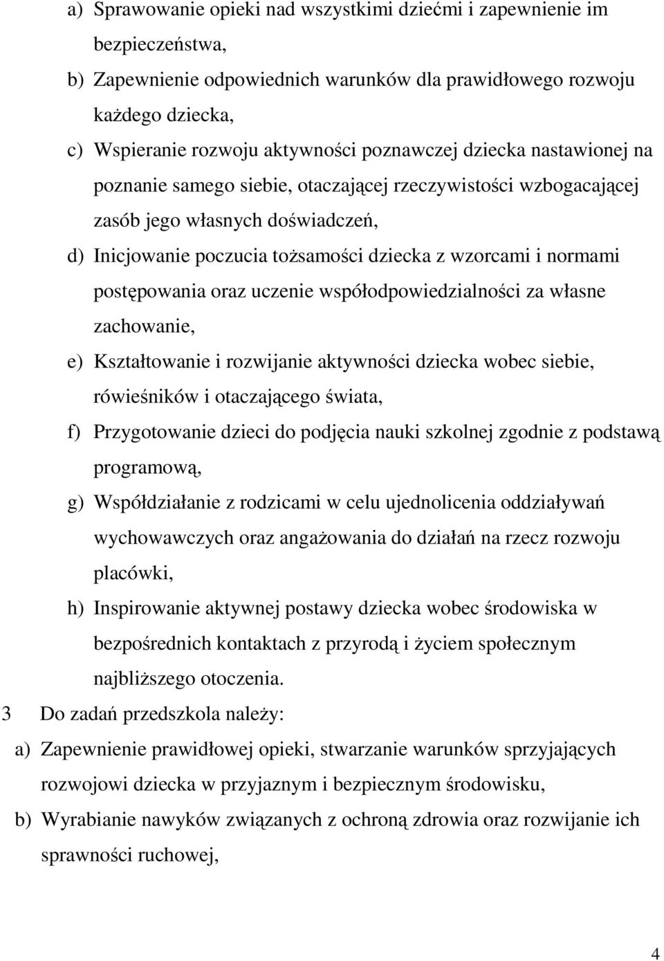 postępowania oraz uczenie współodpowiedzialności za własne zachowanie, e) Kształtowanie i rozwijanie aktywności dziecka wobec siebie, rówieśników i otaczającego świata, f) Przygotowanie dzieci do