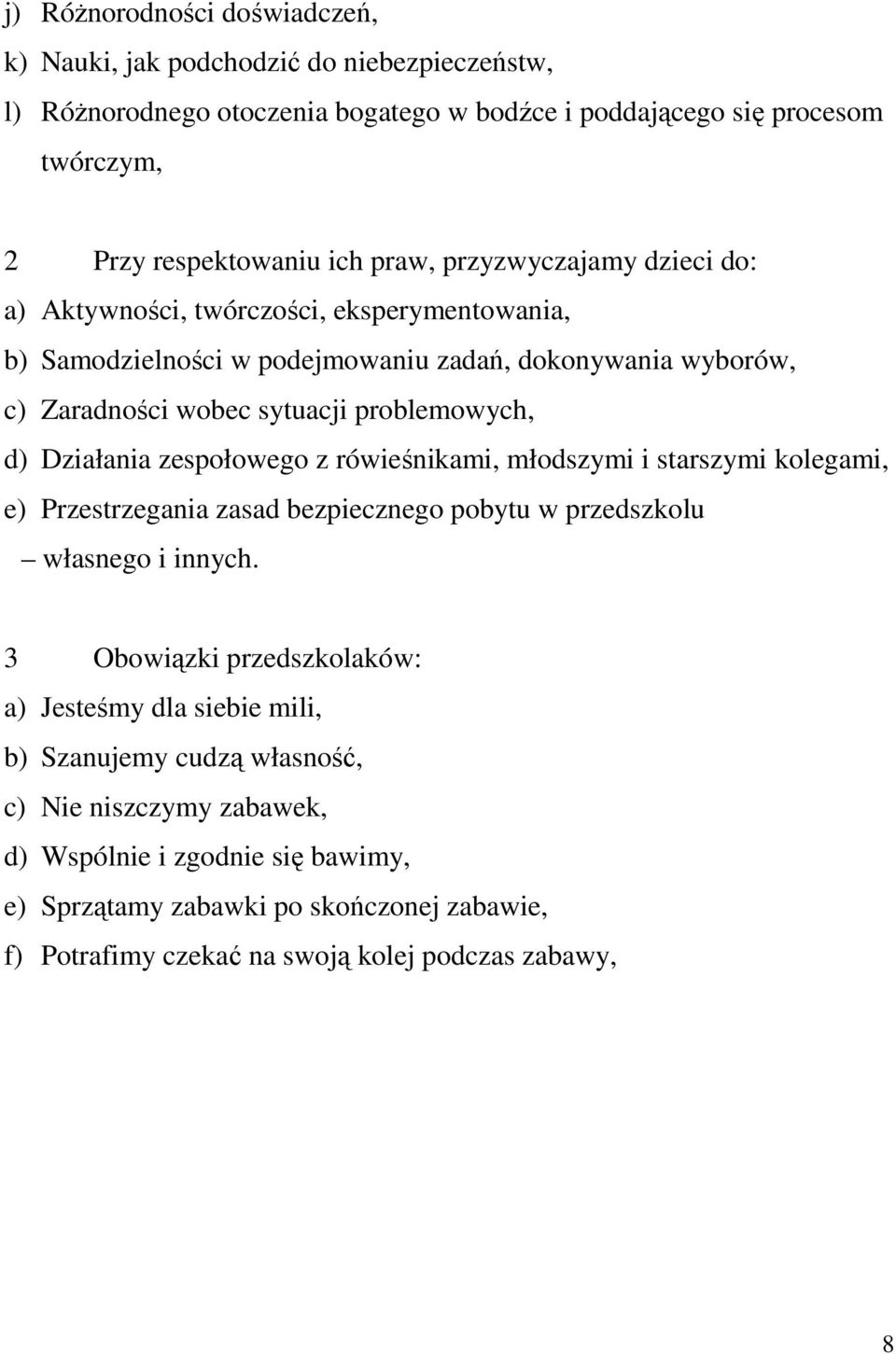 zespołowego z rówieśnikami, młodszymi i starszymi kolegami, e) Przestrzegania zasad bezpiecznego pobytu w przedszkolu własnego i innych.