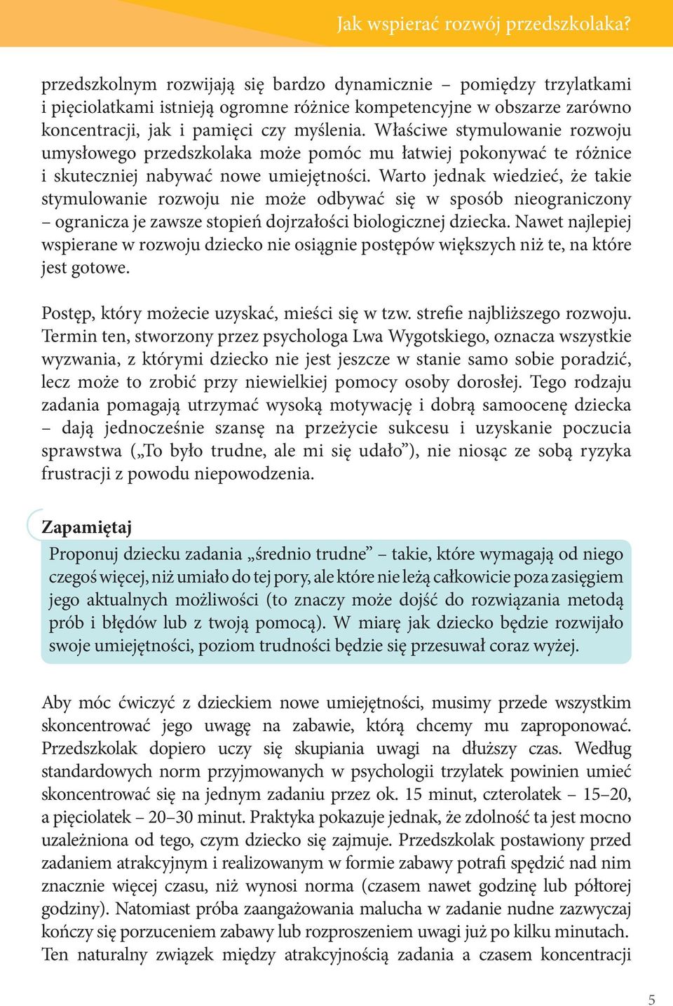 Właściwe stymulowanie rozwoju umysłowego przedszkolaka może pomóc mu łatwiej pokonywać te różnice i skuteczniej nabywać nowe umiejętności.