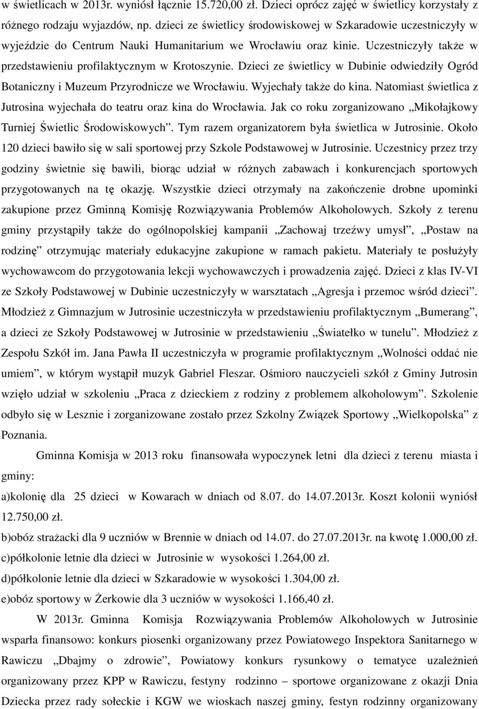 Dzieci ze świetlicy w Dubinie odwiedziły Ogród Botaniczny i Muzeum Przyrodnicze we Wrocławiu. Wyjechały także do kina. Natomiast świetlica z Jutrosina wyjechała do teatru oraz kina do Wrocławia.