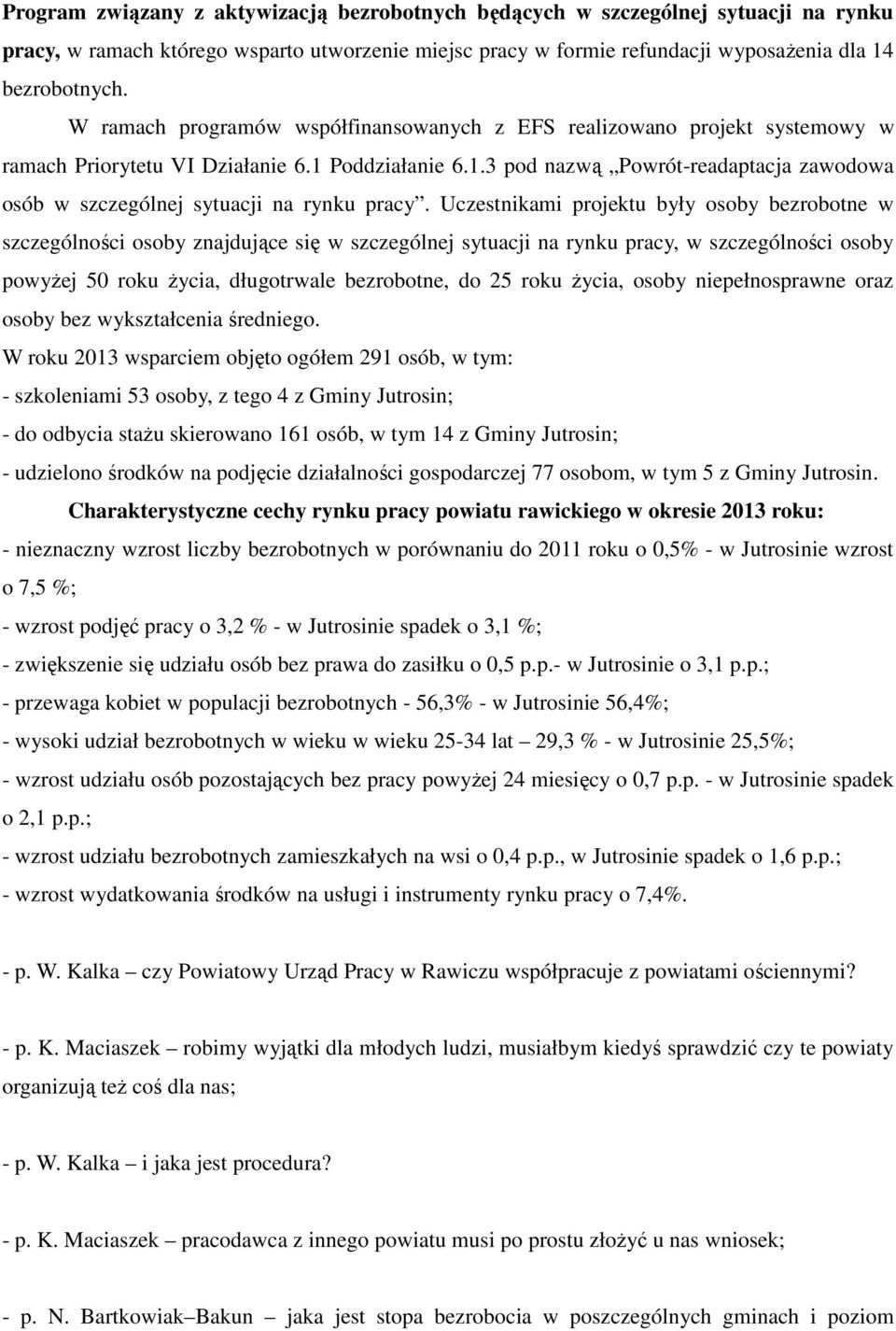 Uczestnikami projektu były osoby bezrobotne w szczególności osoby znajdujące się w szczególnej sytuacji na rynku pracy, w szczególności osoby powyżej 50 roku życia, długotrwale bezrobotne, do 25 roku