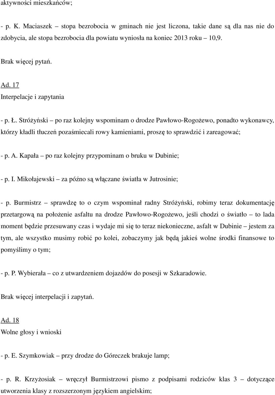 Stróżyński po raz kolejny wspominam o drodze Pawłowo-Rogożewo, ponadto wykonawcy, którzy kładli tłuczeń pozaśmiecali rowy kamieniami, proszę to sprawdzić i zareagować; - p. A.