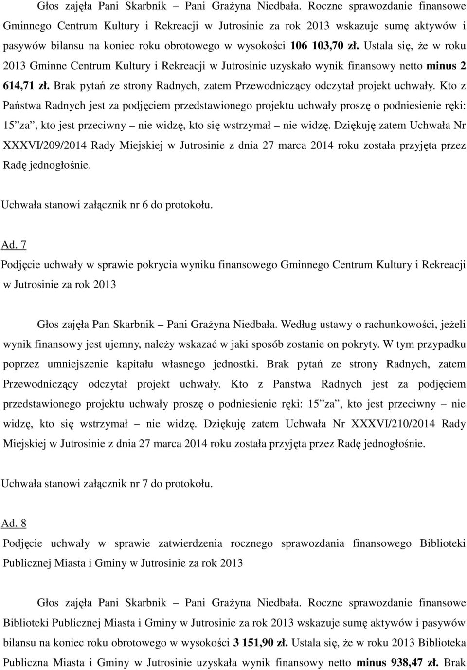 Ustala się, że w roku 2013 Gminne Centrum Kultury i Rekreacji w Jutrosinie uzyskało wynik finansowy netto minus 2 614,71 zł.