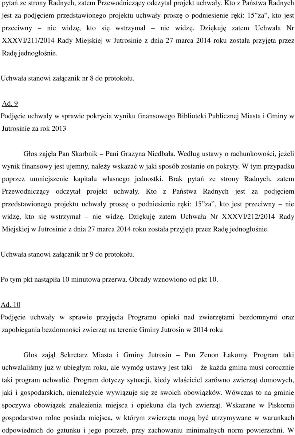 Dziękuję zatem Uchwała Nr XXXVI/211/2014 Rady Miejskiej w Jutrosinie z dnia 27 marca 2014 roku została przyjęta przez Radę jednogłośnie. Uchwała stanowi załącznik nr 8 do protokołu. Ad.