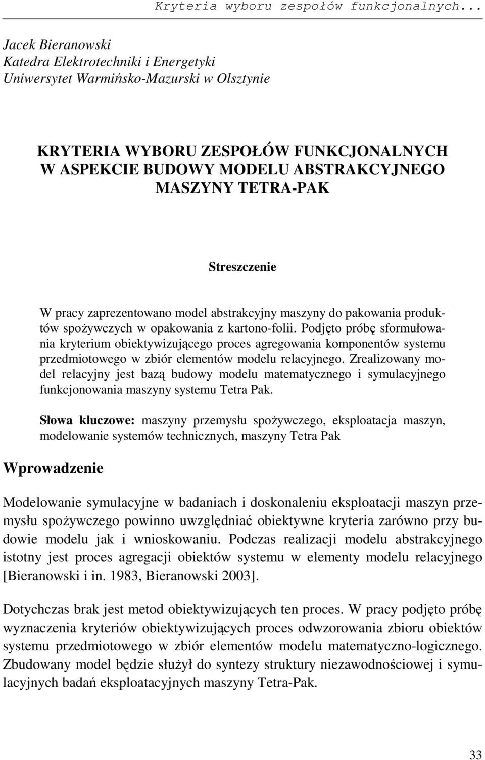 Streszczenie W pracy zaprezentowano model abstrakcyjny maszyny do pakowania produktów spoŝywczych w opakowania z kartono-folii.