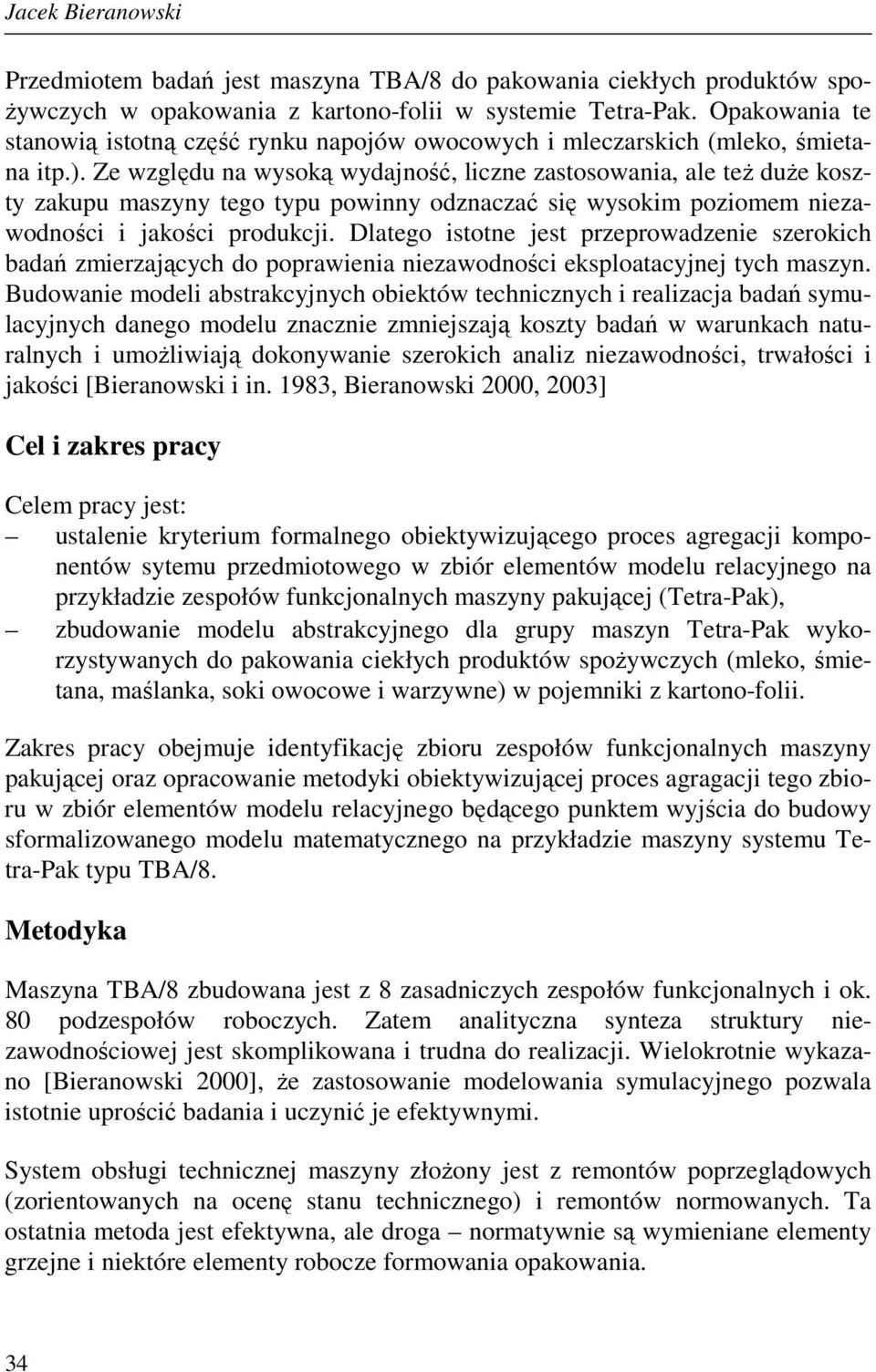 Ze względu na wysoką wydajność, liczne zastosowania, ale teŝ duŝe koszty zakupu maszyny tego typu powinny odznaczać się wysokim poziomem niezawodności i jakości produkcji.