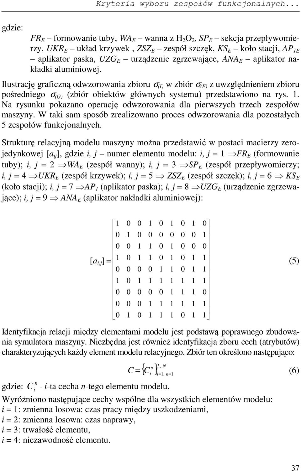 E aplikator nakładki aluminiowej. Ilustrację graficzną odwzorowania zbioru σ (I) w zbiór σ (E) z uwzględnieniem zbioru pośredniego σ (G) (zbiór obiektów głównych systemu) przedstawiono na rys.