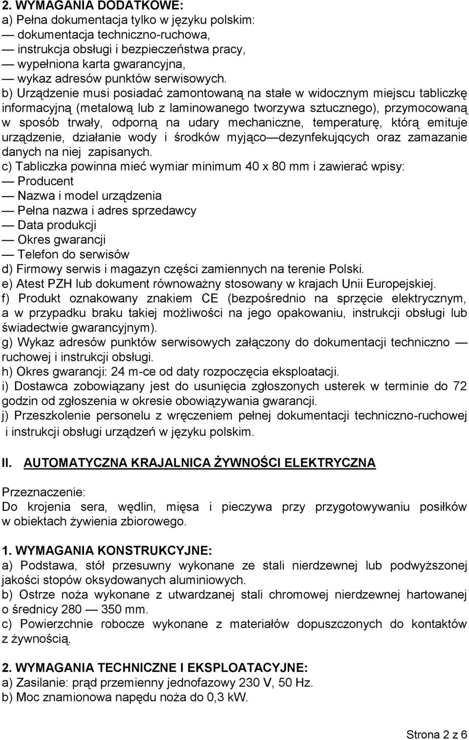 c) Tabliczka powinna mieć wymiar minimum 40 x 80 mm i zawierać wpisy: Producent Nazwa i model urządzenia Pełna nazwa i adres sprzedawcy Data produkcji Okres gwarancji Telefon do serwisów d) Firmowy
