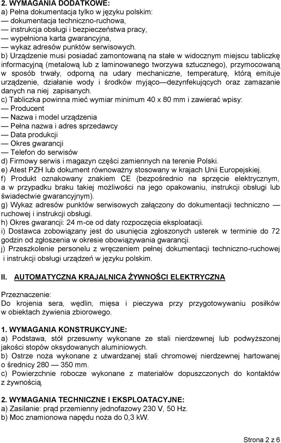 c) Tabliczka powinna mieć wymiar minimum 40 x 80 mm i zawierać wpisy: Producent Nazwa i model urządzenia Pełna nazwa i adres sprzedawcy Data produkcji Okres gwarancji Telefon do serwisów d) Firmowy