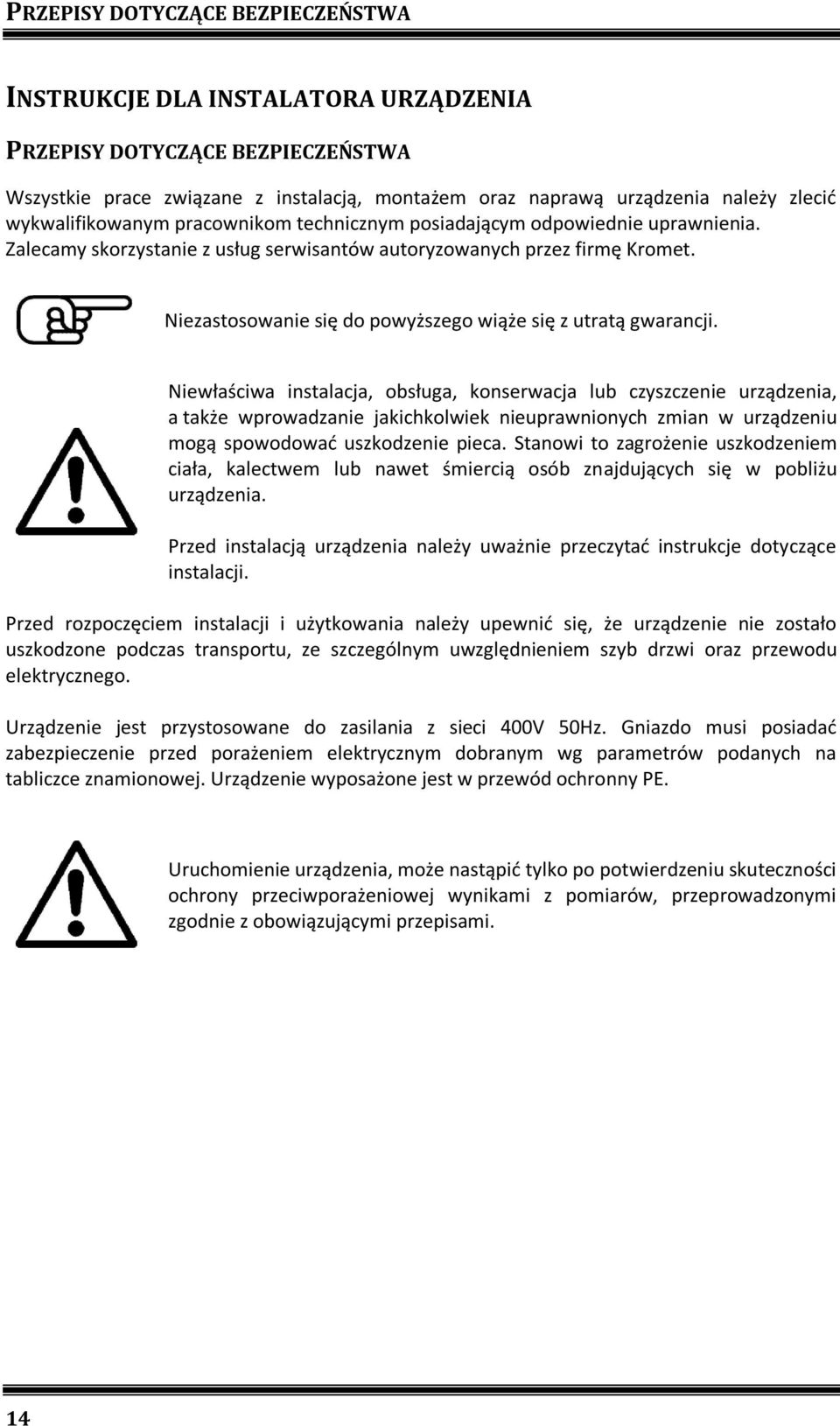 Niezastosowanie się do powyższego wiąże się z utratą gwarancji.