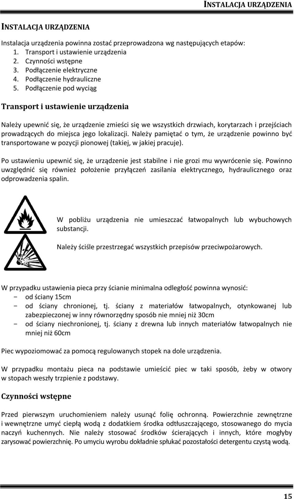 Podłączenie pod wyciąg Transport i ustawienie urządzenia Należy upewnić się, że urządzenie zmieści się we wszystkich drzwiach, korytarzach i przejściach prowadzących do miejsca jego lokalizacji.