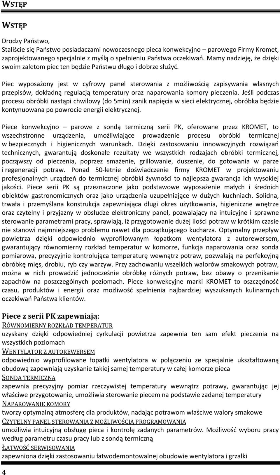 Piec wyposażony jest w cyfrowy panel sterowania z możliwością zapisywania własnych przepisów, dokładną regulacją temperatury oraz naparowania komory pieczenia.