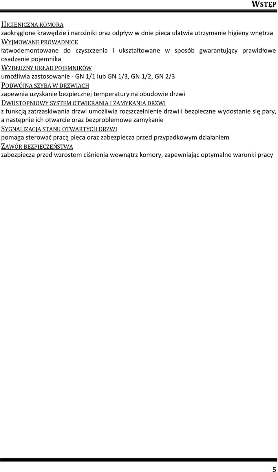 na obudowie drzwi DWUSTOPNIOWY SYSTEM OTWIERANIA I ZAMYKANIA DRZWI z funkcją zatrzaskiwania drzwi umożliwia rozszczelnienie drzwi i bezpieczne wydostanie się pary, a następnie ich otwarcie oraz