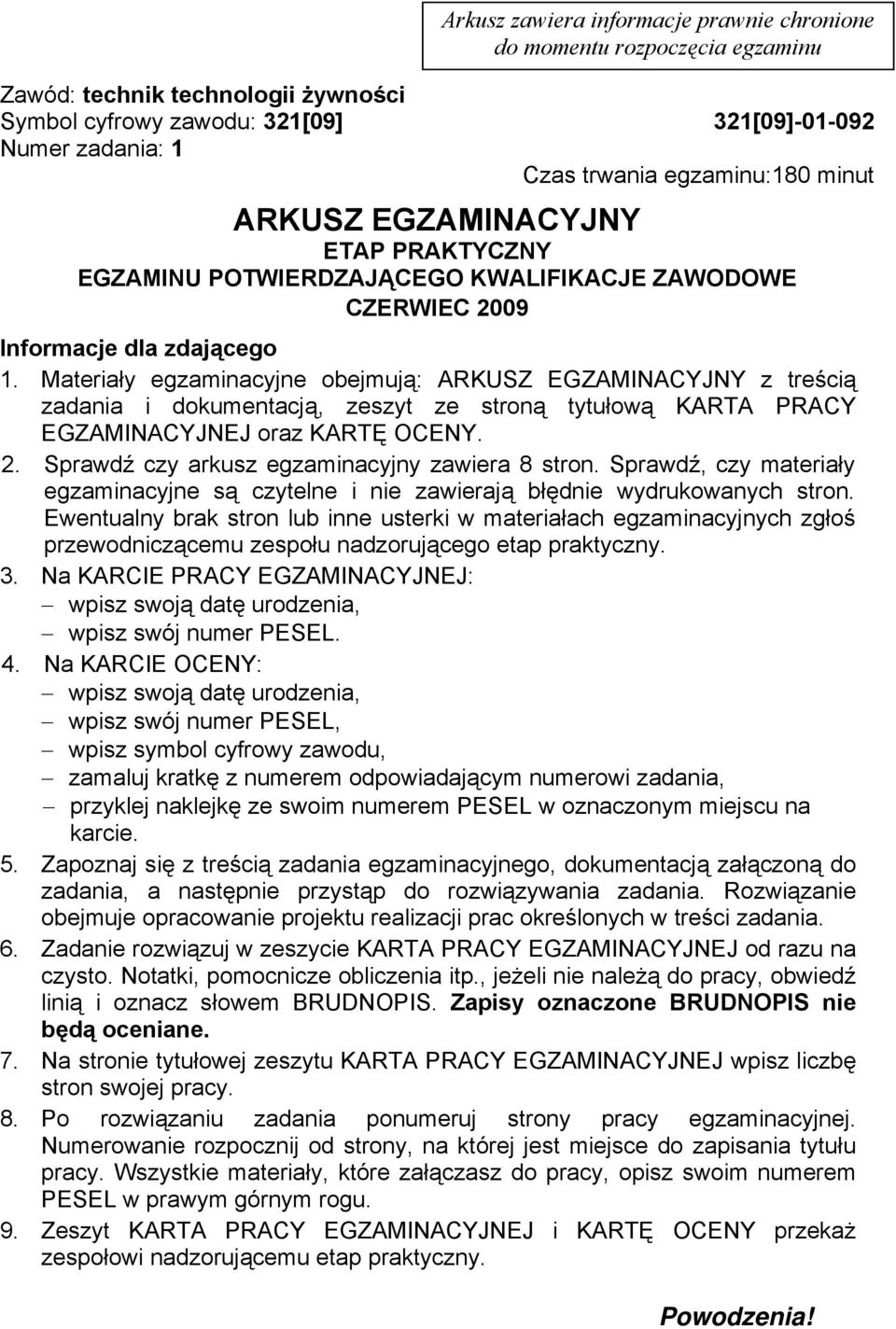 Materiały egzaminacyjne obejmują: ARKUSZ EGZAMINACYJNY z treścią zadania i dokumentacją, zeszyt ze stroną tytułową KARTA PRACY EGZAMINACYJNEJ oraz KARTĘ OCENY. 2.