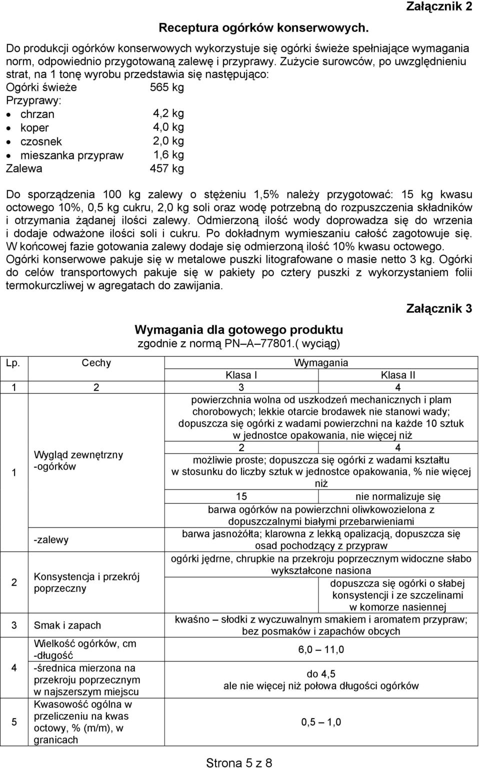 kg Do sporządzenia 100 kg zalewy o stężeniu 1,5% należy przygotować: 15 kg kwasu octowego 10%, 0,5 kg cukru, 2,0 kg soli oraz wodę potrzebną do rozpuszczenia składników i otrzymania żądanej ilości