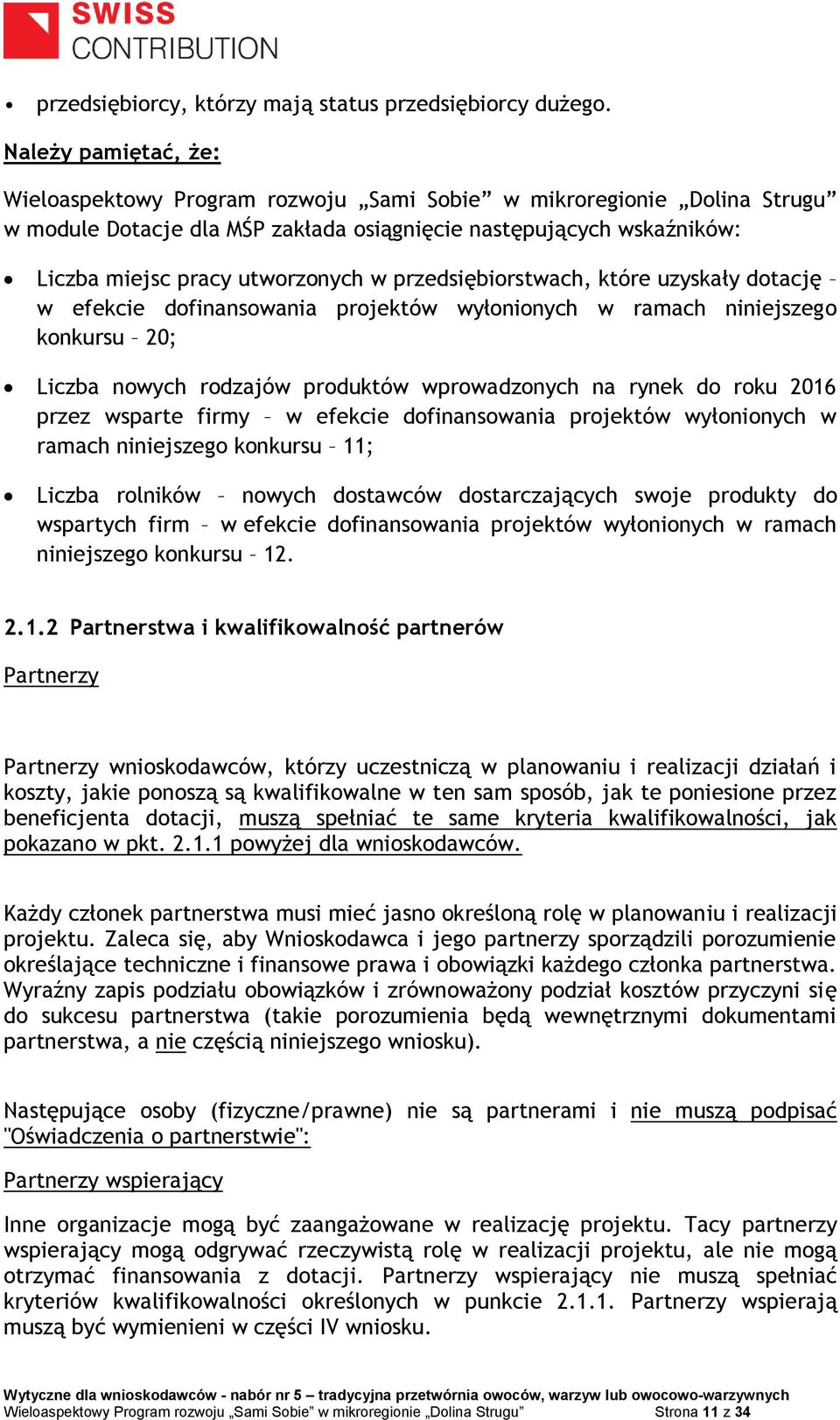 przedsiębiorstwach, które uzyskały dotację w efekcie dofinansowania projektów wyłonionych w ramach niniejszego konkursu 20; Liczba nowych rodzajów produktów wprowadzonych na rynek do roku 2016 przez