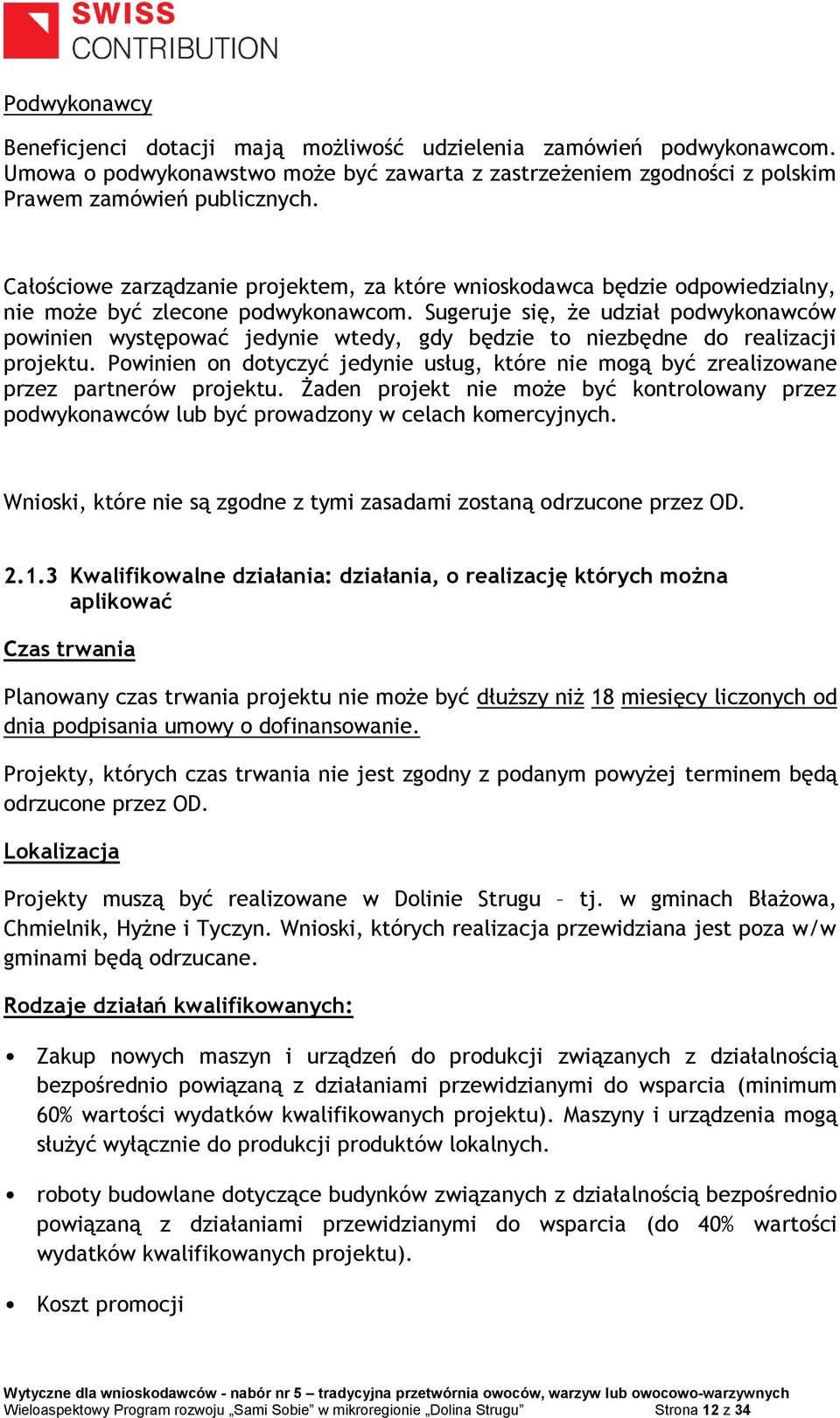 Sugeruje się, że udział podwykonawców powinien występować jedynie wtedy, gdy będzie to niezbędne do realizacji projektu.