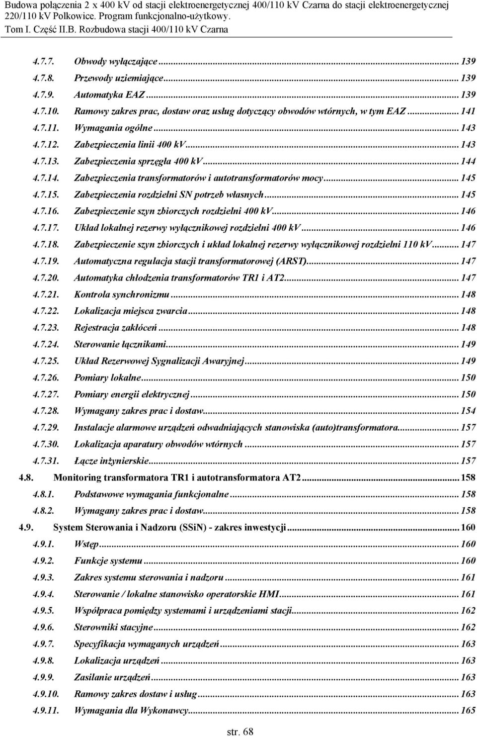 Zabezpieczenia rozdzielni SN potrzeb własnych... 145 4.7.16. Zabezpieczenie szyn zbiorczych rozdzielni 400 kv... 146 4.7.17. Układ lokalnej rezerwy wyłącznikowej rozdzielni 400 kv... 146 4.7.18.