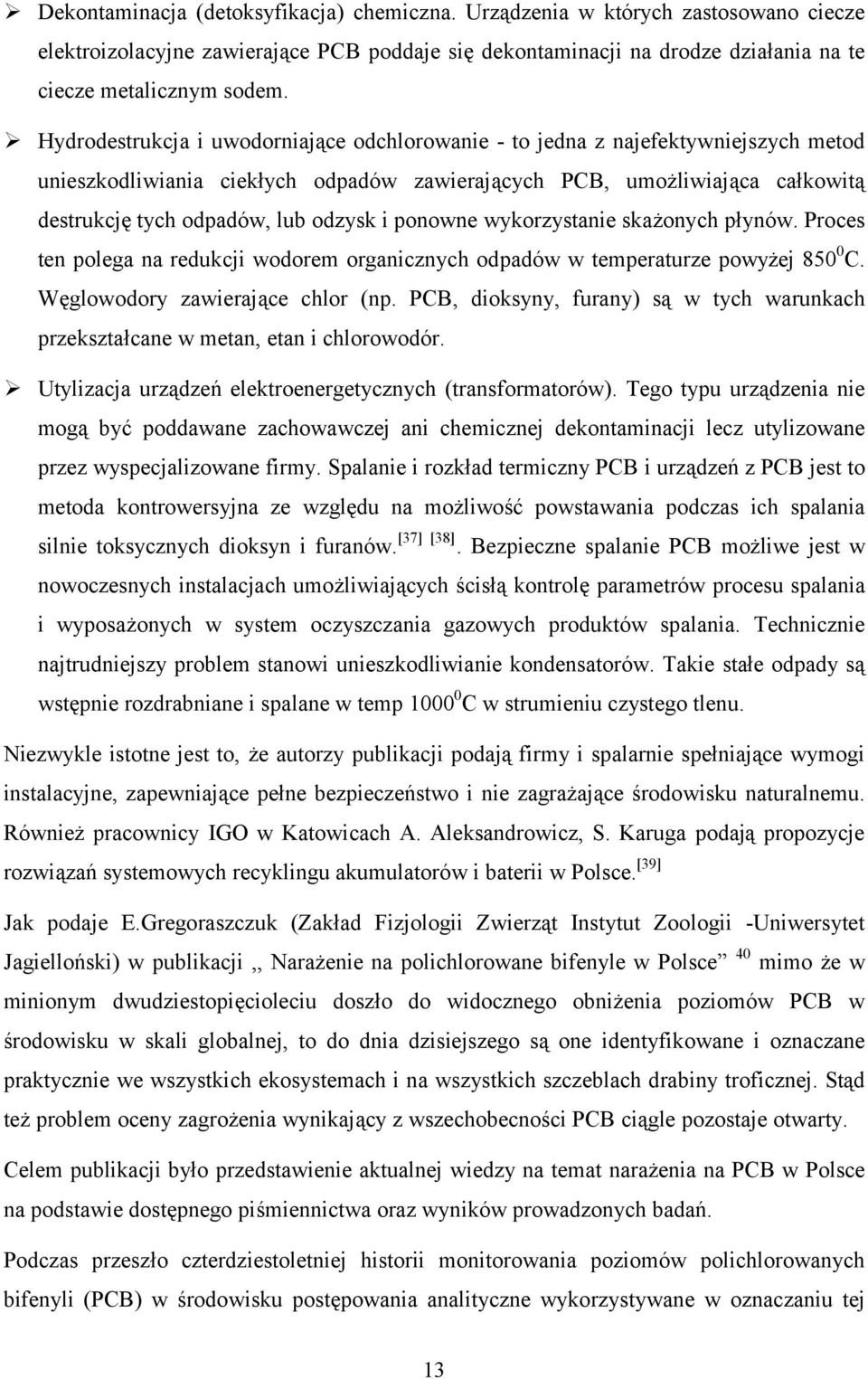 i ponowne wykorzystanie skażonych płynów. Proces ten polega na redukcji wodorem organicznych odpadów w temperaturze powyżej 850 0 C. Węglowodory zawierające chlor (np.