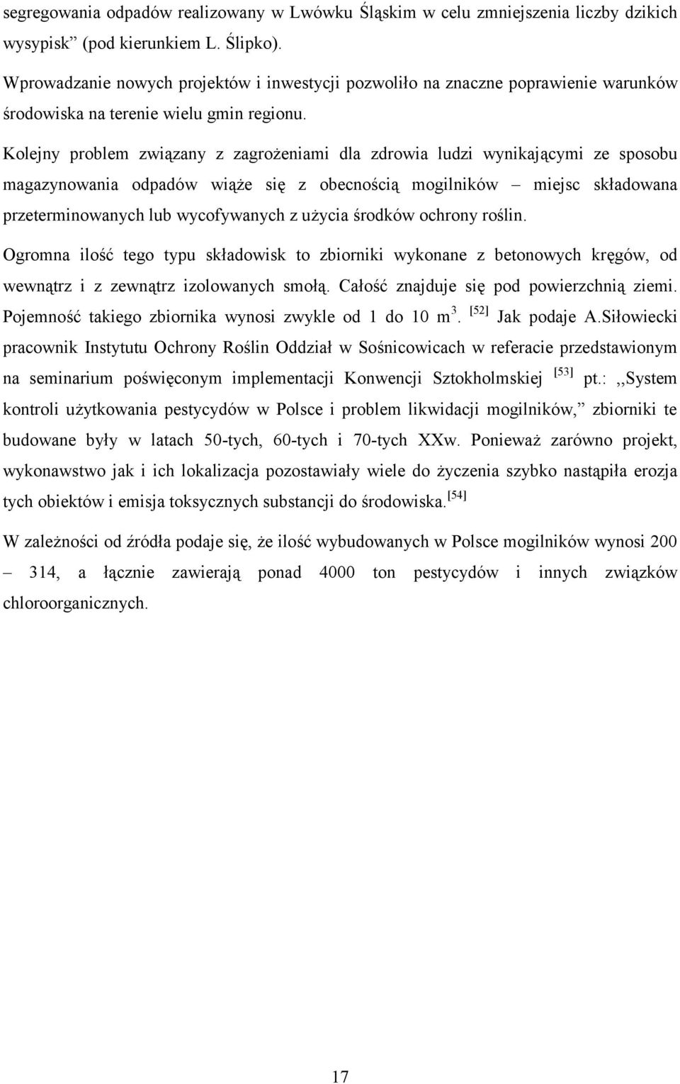 Kolejny problem związany z zagrożeniami dla zdrowia ludzi wynikającymi ze sposobu magazynowania odpadów wiąże się z obecnością mogilników miejsc składowana przeterminowanych lub wycofywanych z użycia