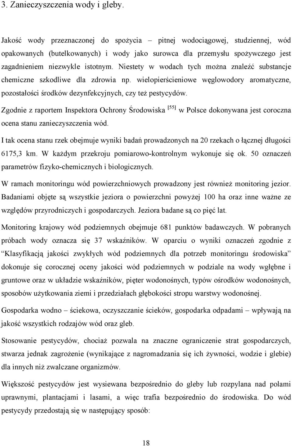 Niestety w wodach tych można znaleźć substancje chemiczne szkodliwe dla zdrowia np. wielopierścieniowe węglowodory aromatyczne, pozostałości środków dezynfekcyjnych, czy też pestycydów.