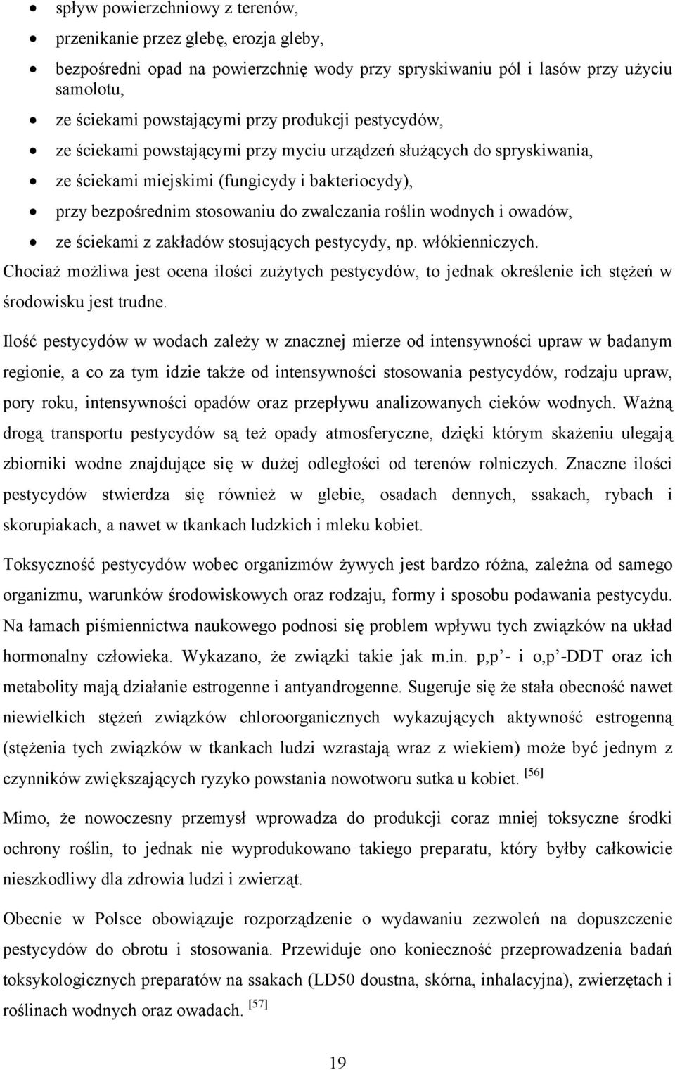wodnych i owadów, ze ściekami z zakładów stosujących pestycydy, np. włókienniczych. Chociaż możliwa jest ocena ilości zużytych pestycydów, to jednak określenie ich stężeń w środowisku jest trudne.