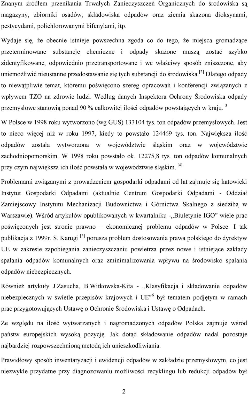 Wydaje się, że obecnie istnieje powszechna zgoda co do tego, że miejsca gromadzące przeterminowane substancje chemiczne i odpady skażone muszą zostać szybko zidentyfikowane, odpowiednio